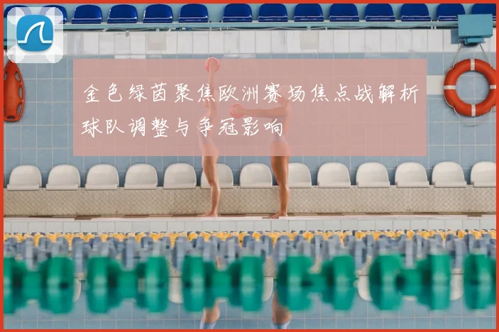 金色绿茵聚焦欧洲赛场焦点战解析球队调整与争冠影响